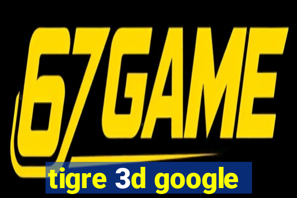 tigre 3d google